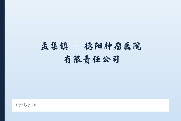 孟集镇 - 德阳肿瘤医院有限责任公司 列表图